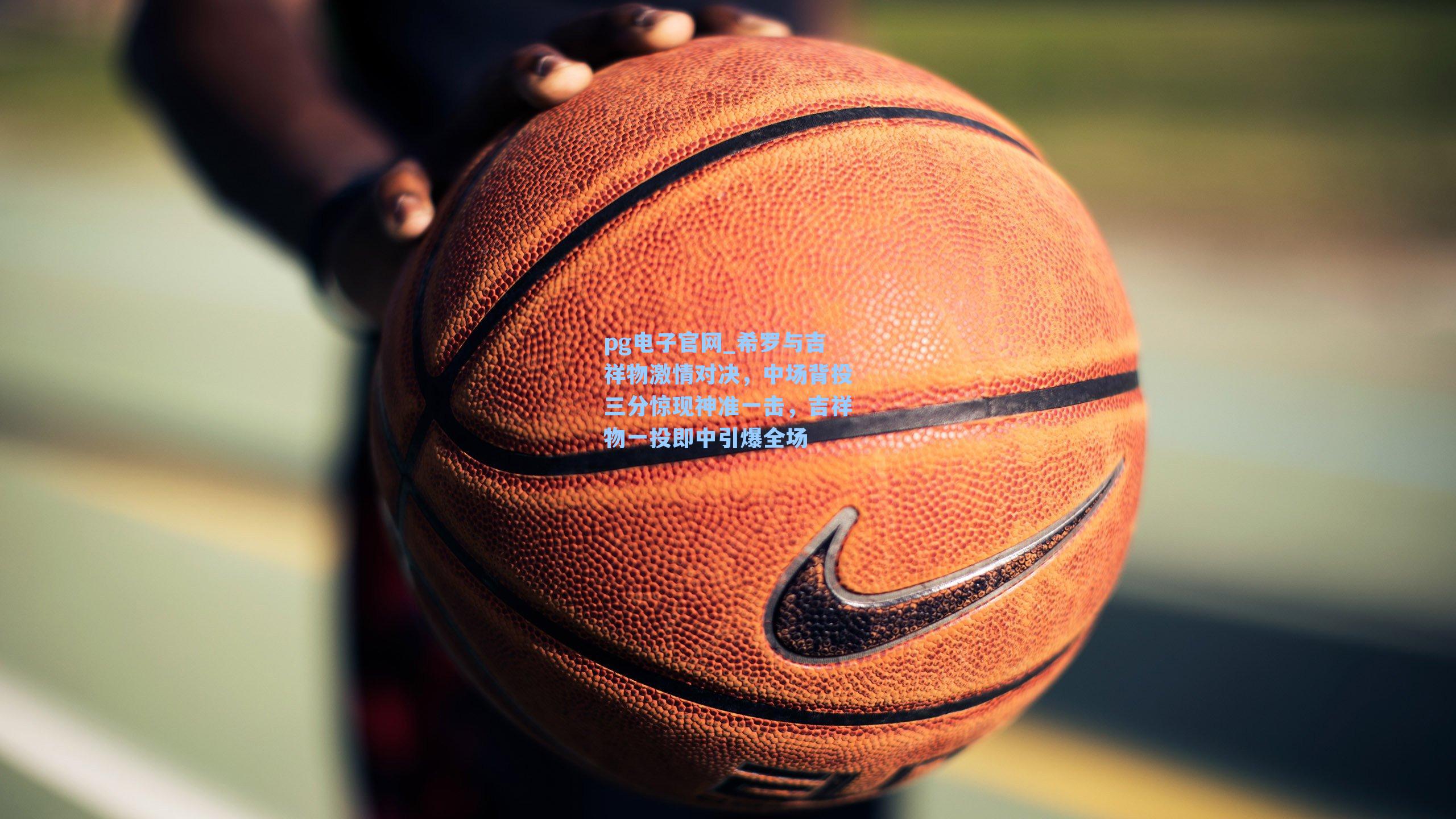 pg电子官网_希罗与吉祥物激情对决,中场背投三分惊现神准一击,吉祥物一投即中引爆全场-第2张图片-pg模拟器-pg电子模拟器-pg试玩游戏官网 pg电子官网_希罗与吉祥物激情对决,中场背投三分惊现神准一击,吉祥物一投即中引爆全场-第2张图片-pg模拟器-pg电子模拟器-pg试玩游戏官网