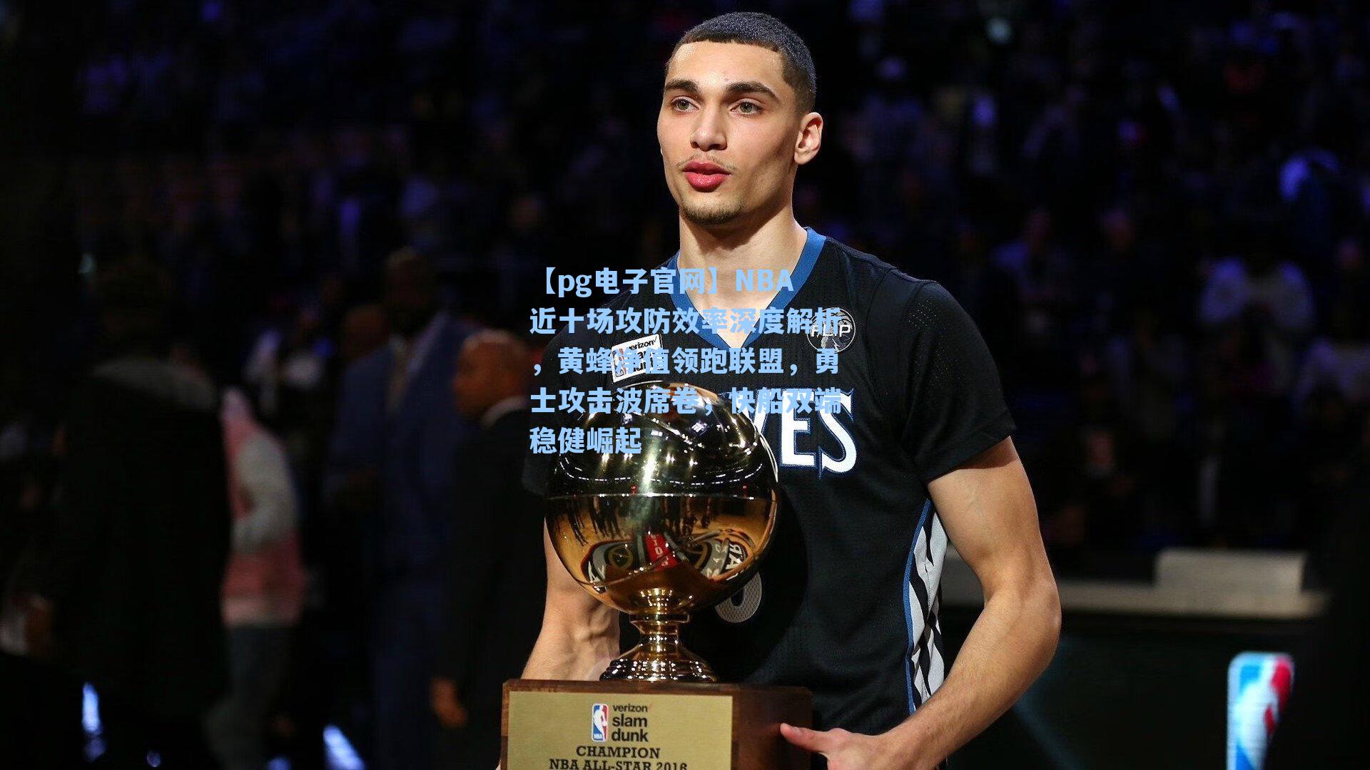 【pg电子官网】NBA近十场攻防效率深度解析，黄蜂净值领跑联盟，勇士攻击波席卷，快船双端稳健崛起-第3张图片-pg模拟器-pg电子模拟器-pg试玩游戏官网