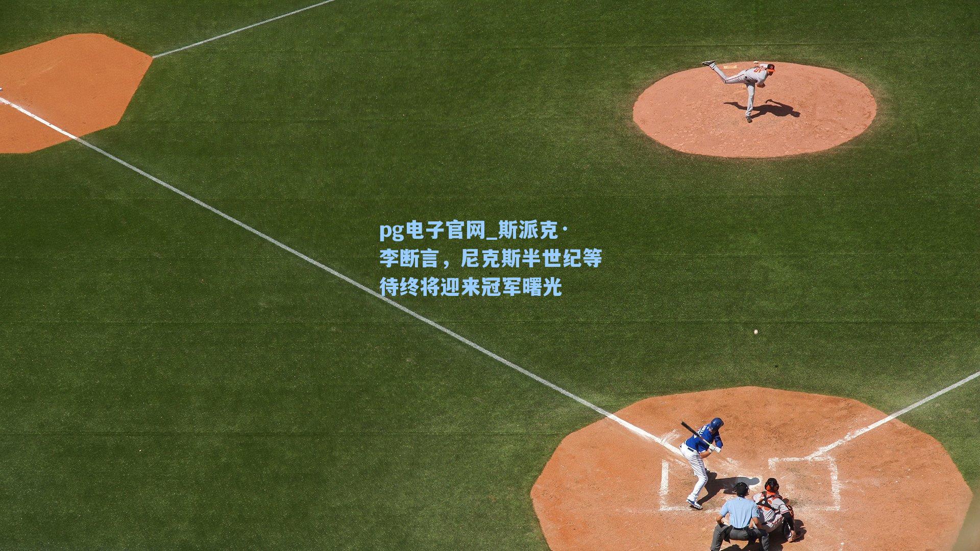 pg电子官网_斯派克·李断言，尼克斯半世纪等待终将迎来冠军曙光-第1张图片-pg模拟器-pg电子模拟器-pg试玩游戏官网