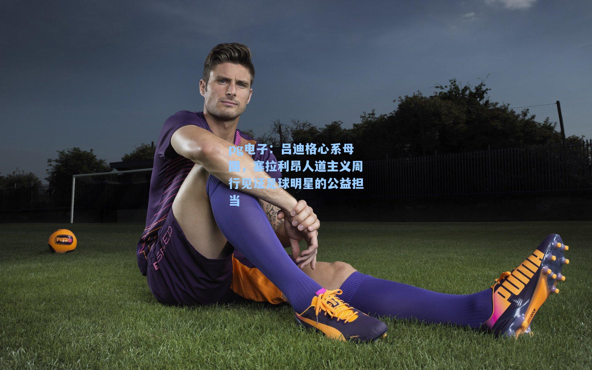 pg电子：吕迪格心系母国，塞拉利昂人道主义周行见证足球明星的公益担当-第2张图片-pg模拟器-pg电子模拟器-pg试玩游戏官网